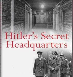 Hitler's Secret Headquarters: The Fuhrer's Wartime Bases
