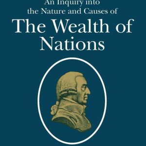 The Wealth of Nations - An Inquiry Into the Nature and Causes of the Wealth of Nations