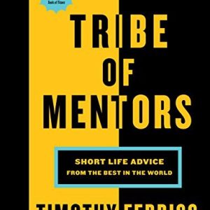 Tribe of Mentors: Short Life Advice from the Best in the World_Timothy Ferriss (Economy)