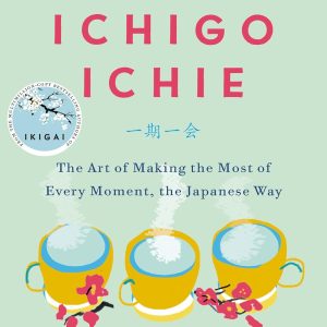 The Book of Ichigo Ichie: The Art of Making the Most of Every Moment, the Japanese Way_Francesc Miralles, Héctor García (Economy)