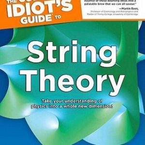 The Complete Idiot's Guide to String Theory: Take Your Understanding of Physics into a Whole New Dimension!_George Musser (Economy)
