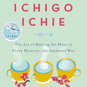 The Book of Ichigo Ichie: The Art of Making the Most of Every Moment, the Japanese Way By Héctor García & Francesc Miralles