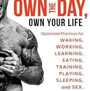 Own the Day, Own Your Life: Optimized Practices for Waking, Working, Learning, Eating, Training, Playing, Sleeping & .... By Aubrey Marcus