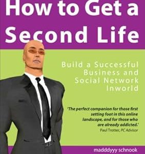 How to Get a Second Life: Build a Successful Business and Social Network Inworld By Madddyyy Schnook & Andrew Sullivan