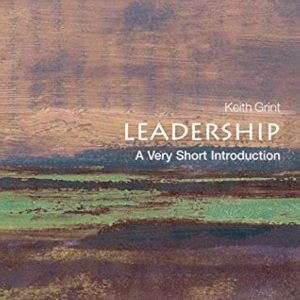 Leadership; A Very Short Introduction By Keith Grint
