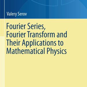 Fourier Series, Fourier Transform and Their Applications to Mathematical Physics