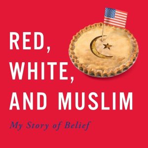 Red, White, and Muslim My Story of Belief