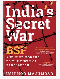 India's Secret War: BSF and Nine Months to the Birth of Bangladesh