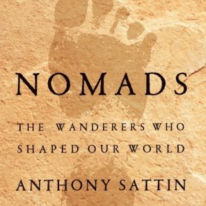 Nomads: The Wanderers Who Shaped Our World