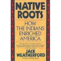 NATIVE ROOTS How the Indians Enriched America