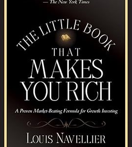 The Little Book That Makes You Rich: A Proven Market-Beating Formula for Growth Investing by Louis Navellier (Author), Steve Forbes (Foreword)