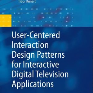 User-Centered Interaction Design Patterns for Interactive Digital Television Applications (Human–Computer Interaction Series)(Hardcover) by Tibor Kunert