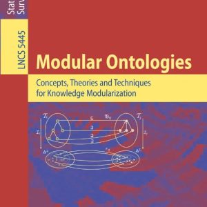 Modular Ontologies: Concepts, Theories and Techniques for Knowledge Modularization: 5445(Paperback) (Lecture Notes in Computer Science) by Heiner Stuckenschmidt , Christine Parent , Stefano Spaccapietra