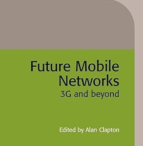 Future Mobile Networks(Hardcover) 3G and beyond by Alan Clapton (Editor)