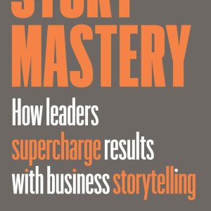 Story Mastery: How leaders supercharge results with business storytelling  by Yamini Naidu (Author)
