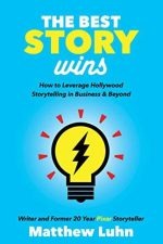 The Best Story Wins: How to Leverage Hollywood Storytelling in Business and Beyond Paperback – Matthew Luhn (Author)