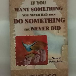 IF YOU WANT SOMETHING YOU NEVER HAD THEN SOMETHING  YOU NEVER DID  - NUSSRAT  PESSESCHKIAN    STORIES AND MAXIMS