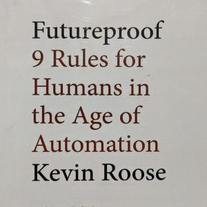 Futureproof 9 Rules for Humans in the Age of Automation Kevin Roose
