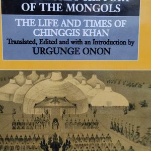 THE SECRET HISTORY OF THE MONGOLS THE LIFE AND TIMES OF CHINGGIS KHAN