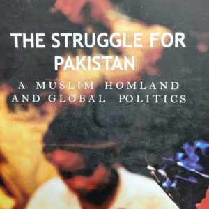 THE STRUGGLE FOR PAKISTAN A MUSLIM HOMLAND AND GLOBAL POLITICS