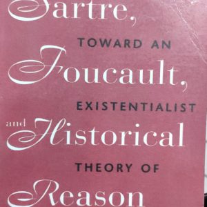 Sartre, TOWARD AN Foucault, EXISTENTIALIST Historical THEORY OF Reason HISTORY