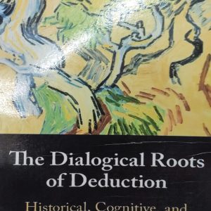 The Dialogical Roots of Deduction Historical, Cognitive, and Philosophical Perspectives on Reasoning