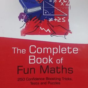 The Complete Book of Fun Maths 250 Confidence Boosting Tricks, Tests and Puzzles