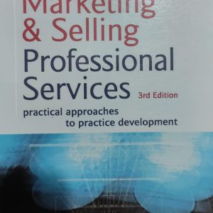 Marketing & Selling Professional Services 3rd Edition practical approaches to practice development