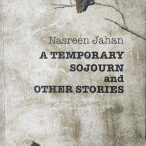 Nasreen Jahan A TEMPORARY SOJOURN and OTHER STORIES