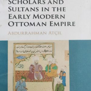 SCHOLARS AND SULTANS IN THE EARLY MODERN OTTOMAN EMPIRE