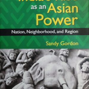 India's Rise as an Asian Power: Nation, Neighborhood, and Region