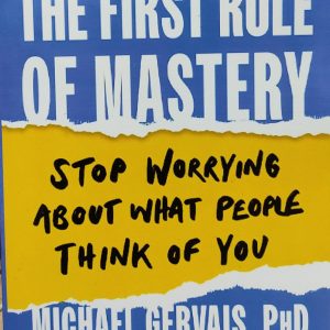 The First Rule of Mastery: Stop Worrying about What People Think of You