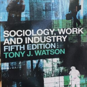 SOCIOLOGY, WORK AND INDUSTRY FIFTH EDITION TONY J. WATSON