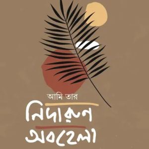 আমি তার নিদারুণ অবহেলা (হার্ডকভার)