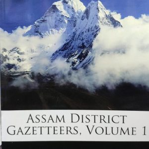 ASSAM DISTRICT GAZETTEERS, VOLUME 1