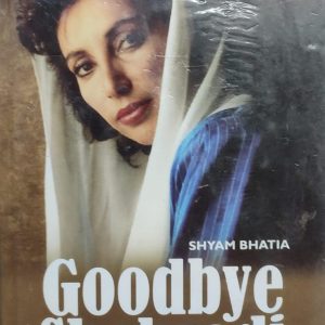 Goodbye Shahzadi A POLITICAL BIOGRAPHY OF BENAZIR BHUTTO (29R)