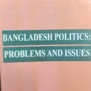 BANGLADESH POLITICS: PROBLEMS AND ISSUES (40R)