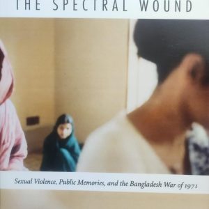 THE SPECTRAL WOUND Sexual Violence, Public Memories, and the Bangladesh War of 1971